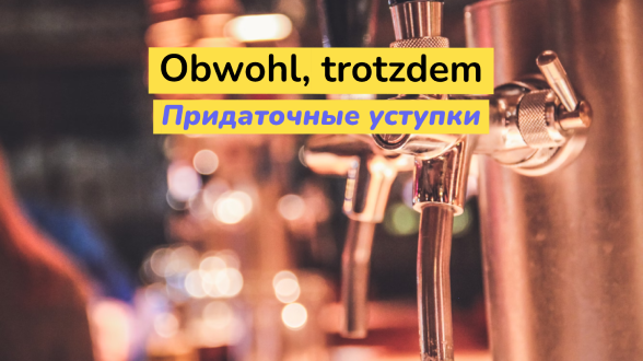 Придаточные уступки obwohl, trotzdem